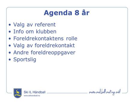 Agenda 8 år Valg av referent Info om klubben Foreldrekontaktens rolle Valg av foreldrekontakt Andre foreldreoppgaver Sportslig.