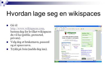 Hvordan lage seg en wikispaces Gå til  bestem deg for hvilket wikispaces du vil ha (public, protected, private).