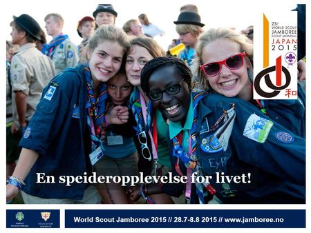 Norges speiderforbund World Scout Jamboree 2015 // 28.7-8.8 2015 // www.jamboree.no En speideropplevelse for livet!