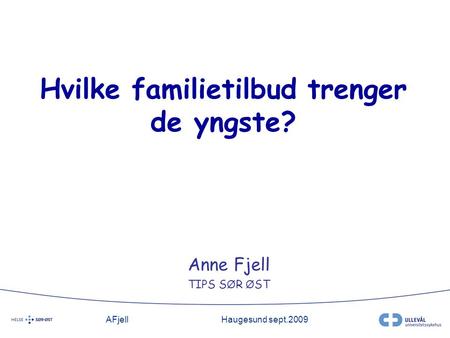 AFjellHaugesund sept.2009 Hvilke familietilbud trenger de yngste? Anne Fjell TIPS S Ø R Ø ST.