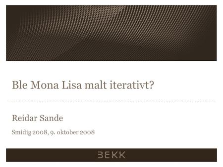 Ble Mona Lisa malt iterativt? Reidar Sande Smidig 2008, 9. oktober 2008.