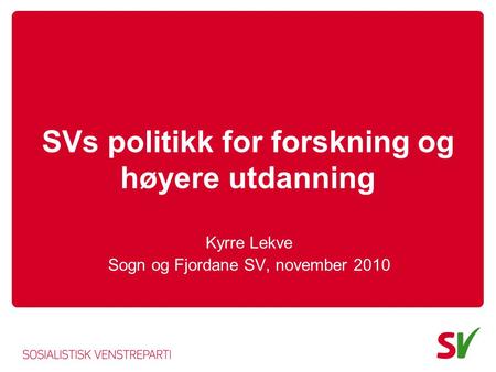 SVs politikk for forskning og høyere utdanning Kyrre Lekve Sogn og Fjordane SV, november 2010.