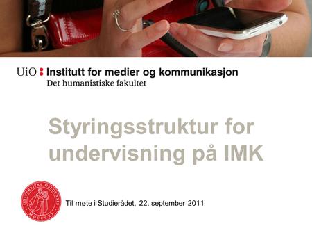 Til møte i Studierådet, 22. september 2011 Styringsstruktur for undervisning på IMK.