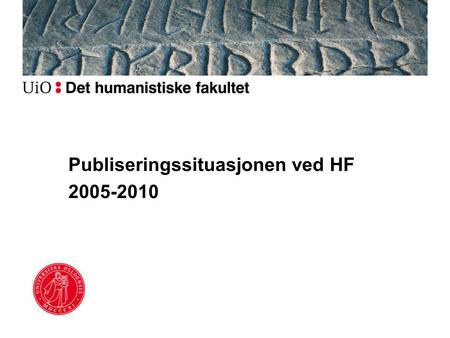 Publiseringssituasjonen ved HF 2005-2010. Publiseringsanalysen 2010 Denne analysen gir en oversikt over publiseringssituasjonen ved HF i 2010. Den peker.