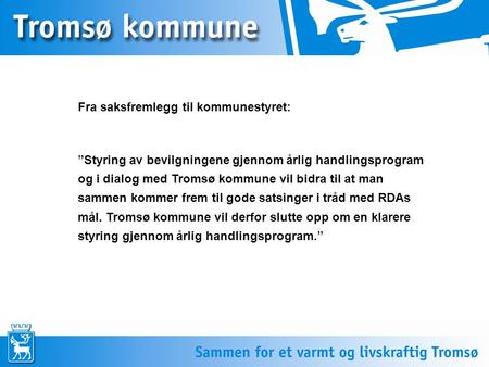 Fra saksfremlegg til kommunestyret: ”Styring av bevilgningene gjennom årlig handlingsprogram og i dialog med Tromsø kommune vil bidra til at man sammen.
