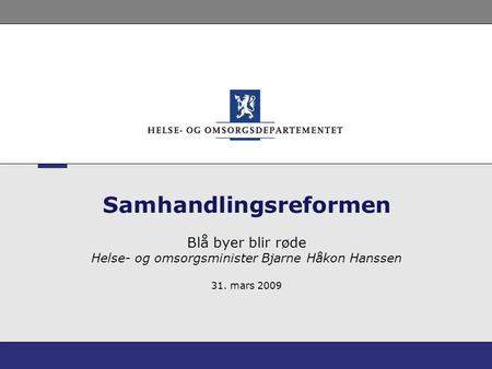 Samhandlingsreformen Blå byer blir røde Helse- og omsorgsminister Bjarne Håkon Hanssen 31. mars 2009.