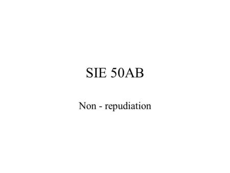 SIE 50AB Non - repudiation. Introduksjon Non – repudiation referer til bruken av digitale signaturer for å løse uoverensstemmelser. ISO/IEC definerer.