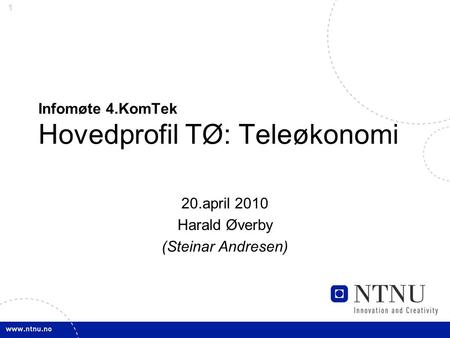 1 Infomøte 4.KomTek Hovedprofil TØ: Teleøkonomi 20.april 2010 Harald Øverby (Steinar Andresen)
