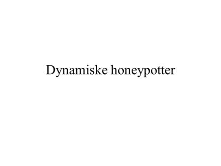 Dynamiske honeypotter. Definisjon av honeypot En ressurs som har sin verdi i å bli angrepet og kompromittert. Den er forventet å bli testet, angrepet.