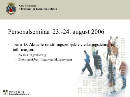 Tema D: Aktuelle omstillingsprosjekter, erfaringsdeling og informasjon: Ny IKT-organisering Elektronisk bestillings- og fakturasystem Oslo kommune Utviklings-