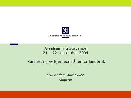 Arealsamling Stavanger 21 – 22 september 2004 Kartfesting av kjerneområder for landbruk Erik Anders Aurbakken rådgiver.