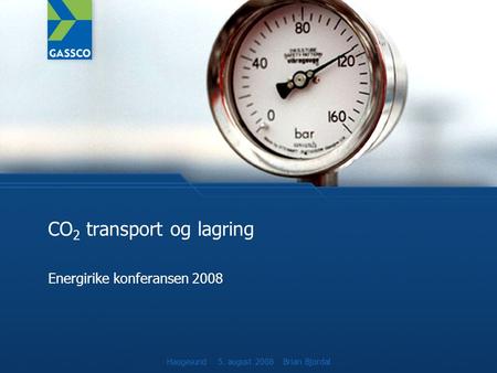CO 2 transport og lagring Energirike konferansen 2008 Haugesund 5. august 2008 Brian Bjordal.
