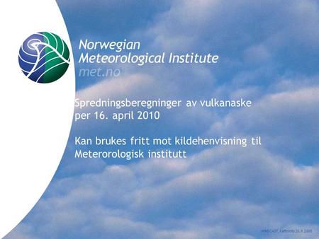 Norwegian Meteorological Institute met.no Spredningsberegninger av vulkanaske per 16. april 2010 Kan brukes fritt mot kildehenvisning til Meterorologisk.