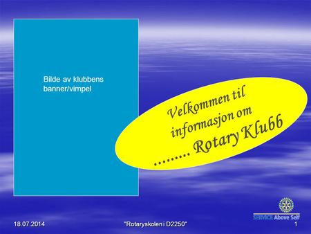 18.07.2014Rotaryskolen i D22501 Velkommen til informasjon om......... Rotary Klubb Bilde av klubbens banner/vimpel.