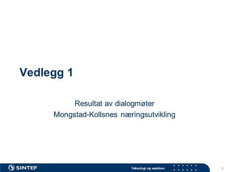 Teknologi og samfunn 1 Vedlegg 1 Resultat av dialogmøter Mongstad-Kollsnes næringsutvikling.