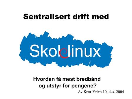 Sentralisert drift med Hvordan få mest bredbånd og utstyr for pengene? Av Knut Yrivn 10. des. 2004.