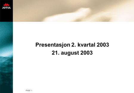 PAGE 1 - Presentasjon 2. kvartal 2003 21. august 2003.