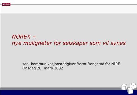 NOREX – nye muligheter for selskaper som vil synes sen. kommunikasjonsrådgiver Bernt Bangstad for NIRF Onsdag 20. mars 2002.