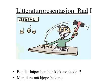 Litteraturpresentasjon Rad I Bendik håper han blir klok av skade !! Men dere må kjøpe bøkene!