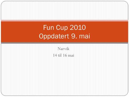 Narvik 14 til 16 mai Fun Cup 2010 Oppdatert 9. mai.