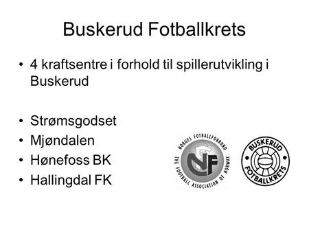 Buskerud Fotballkrets 4 kraftsentre i forhold til spillerutvikling i Buskerud Strømsgodset Mjøndalen Hønefoss BK Hallingdal FK.