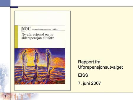 1 Rapport fra Uførepensjonsutvalget EISS 7. juni 2007 Faksimile av forsiden.