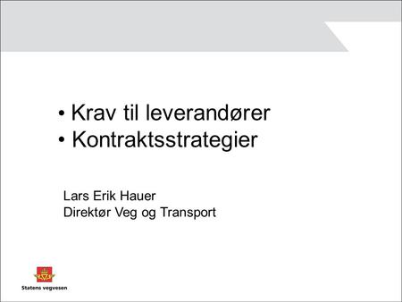 Krav til leverandører Kontraktsstrategier Lars Erik Hauer Direktør Veg og Transport.