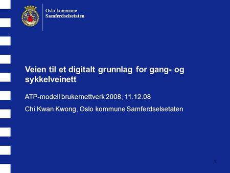 1 Oslo kommune Samferdselsetaten Veien til et digitalt grunnlag for gang- og sykkelveinett ATP-modell brukernettverk 2008, 11.12.08 Chi Kwan Kwong, Oslo.