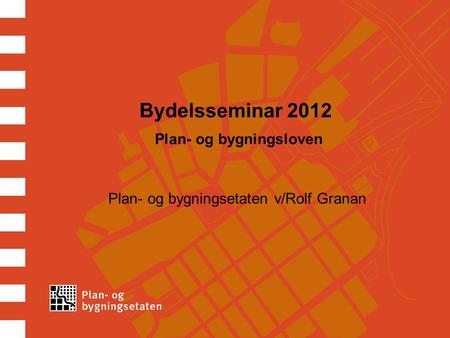 Bydelsseminar 2012 Plan- og bygningsloven