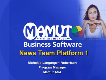 News Team Platform 1 Nicholas Langangen Robertson Program Manager Mamut ASA.