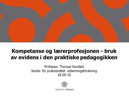 Kompetanse og lærerprofesjonen - bruk av evidens i den praktiske pedagogikken Professor Thomas Nordahl Senter for praksisrettet utdanningsforskning 18.09.10.