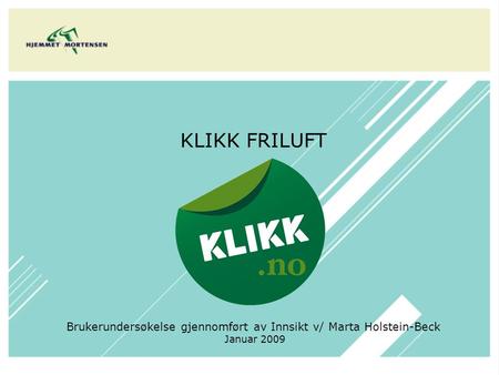 KLIKK FRILUFT Brukerundersøkelse gjennomført av Innsikt v/ Marta Holstein-Beck Januar 2009.