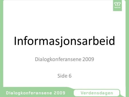 Informasjonsarbeid Dialogkonferansene 2009 Side 6.