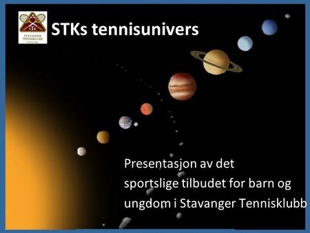 STKs tennisunivers Presentasjon av det sportslige tilbudet for barn og ungdom i Stavanger Tennisklubb.