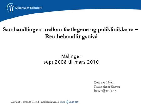 Bjørnar Nyen Praksiskoordinator Samhandlingen mellom fastlegene og poliklinikkene – Rett behandlingsnivå Målinger sept 2008 til mars 2010.