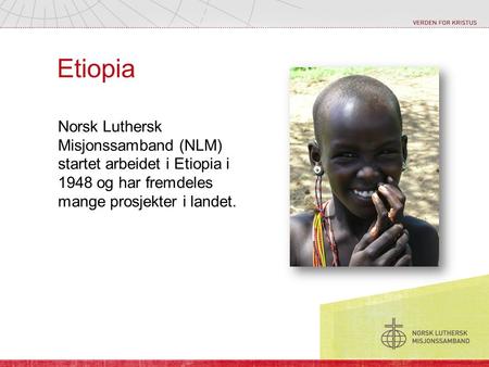 Etiopia Norsk Luthersk Misjonssamband (NLM) startet arbeidet i Etiopia i 1948 og har fremdeles mange prosjekter i landet.