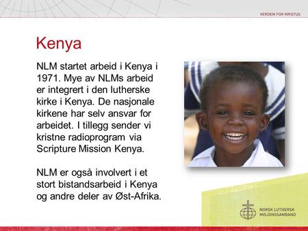 Kenya NLM startet arbeid i Kenya i 1971. Mye av NLMs arbeid er integrert i den lutherske kirke i Kenya. De nasjonale kirkene har selv ansvar for arbeidet.