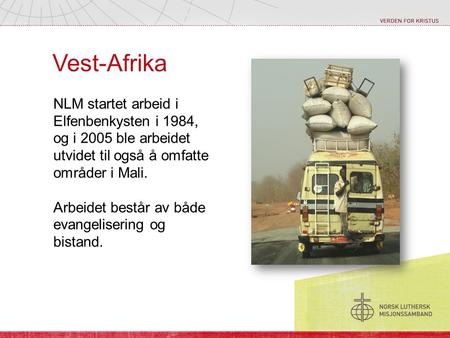 Vest-Afrika NLM startet arbeid i Elfenbenkysten i 1984, og i 2005 ble arbeidet utvidet til også å omfatte områder i Mali. Arbeidet består av både evangelisering.