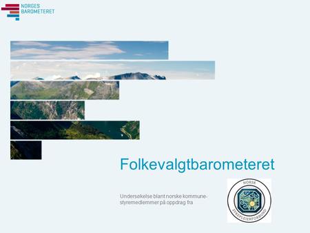 Folkevalgtbarometeret Undersøkelse blant norske kommune- styremedlemmer på oppdrag fra.