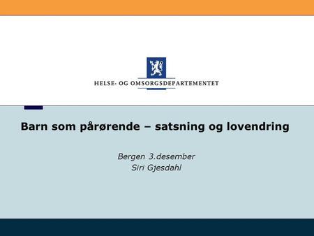 Barn som pårørende – satsning og lovendring Bergen 3.desember Siri Gjesdahl.