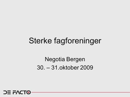 Sterke fagforeninger Negotia Bergen 30. – 31.oktober 2009.