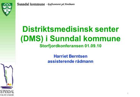 2.11.99 Distriktsmedisinsk senter (DMS) i Sunndal kommune Storfjordkonferansen 01.09.10 Harriet Berntsen assisterende rådmann.