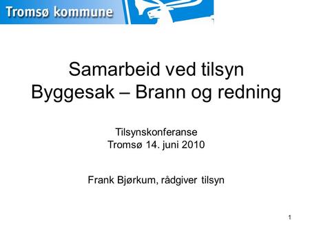 1 Samarbeid ved tilsyn Byggesak – Brann og redning Tilsynskonferanse Tromsø 14. juni 2010 Frank Bjørkum, rådgiver tilsyn.