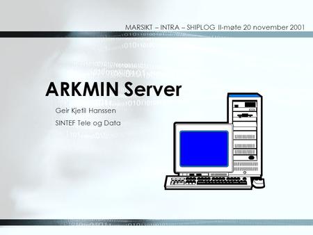 ARKMIN Server Geir Kjetil Hanssen SINTEF Tele og Data MARSIKT – INTRA – SHIPLOG II-møte 20 november 2001.