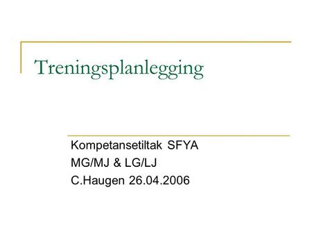 Treningsplanlegging Kompetansetiltak SFYA MG/MJ & LG/LJ C.Haugen 26.04.2006.