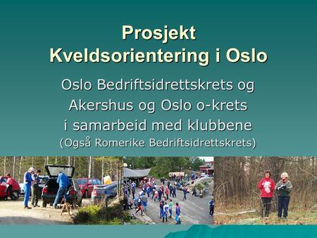 Prosjekt Kveldsorientering i Oslo Oslo Bedriftsidrettskrets og Akershus og Oslo o-krets i samarbeid med klubbene (Også Romerike Bedriftsidrettskrets)