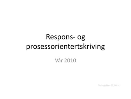 Respons- og prosessorientertskriving Vår 2010 Sist oppdatert 25.01/LM.