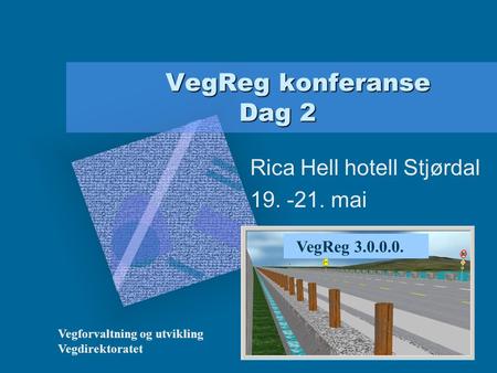 VegReg konferanse Dag 2 VegReg konferanse Dag 2 Rica Hell hotell Stjørdal 19. -21. mai VegReg 3.0.0.0. Vegforvaltning og utvikling Vegdirektoratet.