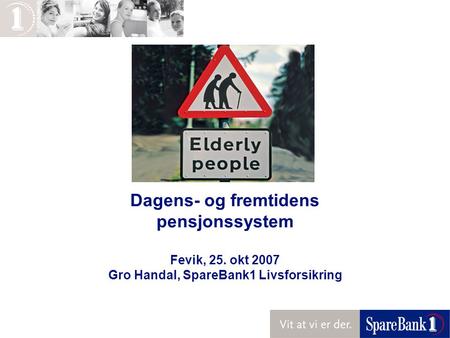 Dagens- og fremtidens pensjonssystem Fevik, 25. okt 2007 Gro Handal, SpareBank1 Livsforsikring.