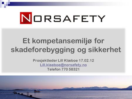 Et kompetansemiljø for skadeforebygging og sikkerhet Prosjektleder Lill Klæboe 17.02.12 Telefon 770 58321.